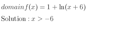 The domain of f(x)=1+ln(x+6) is x>-6